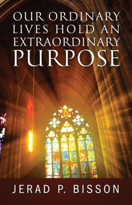 Our Ordinary Lives Hold An Extraordinary Purpose