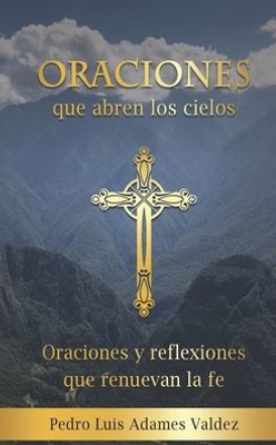 Oraciones Que Abren Los Cielos: Oraciones Y Reflexiones Que Renuevan La Fe (Spanish Edition)