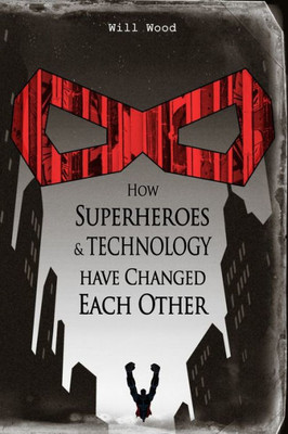 How Superheroes And Technology Have Changed Each Other