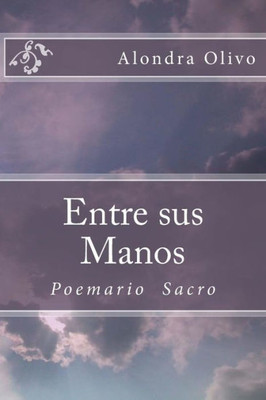 Entre Sus Manos: Poemario Sacro (Spanish Edition)