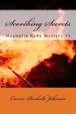 Scorching Secrets: Magnolia Ruby Mystery #1 (Magnolia Ruby Mysteries)