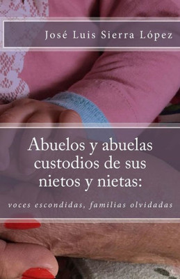 Abuelos Y Abuelas Custodios De Sus Nietos Y Nietas:: Voces Escondidas, Familias Olvidadas (Spanish Edition)