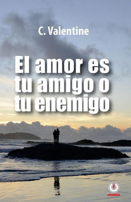 El Amor Es Tu Amigo O Tu Enemigo (Spanish Edition)