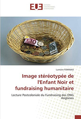 Image stéréotypée de l'Enfant Noir et fundraising humanitaire: Lecture Postcoloniale du Fundraising des ONG Anglaises (French Edition)