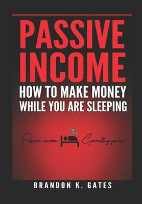 How To Make Money While You Are Sleeping: Passive Income Generating Junkie (The Basics)