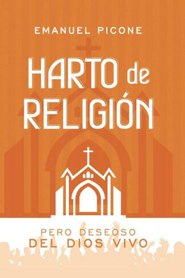Harto De Religion: Pero Deseoso Del Dios Vivo (Spanish Edition)