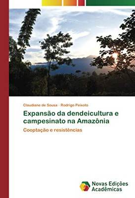 Expansão da dendeicultura e campesinato na Amazônia: Cooptação e resistências (Portuguese Edition)