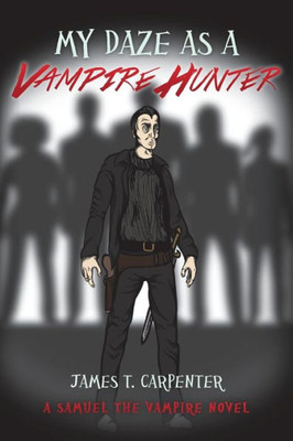 My Daze As A Vampire Hunter: A Samuel The Vampire Novel