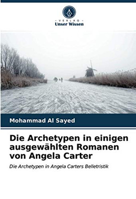 Die Archetypen in einigen ausgewählten Romanen von Angela Carter: Die Archetypen in Angela Carters Belletristik (German Edition)