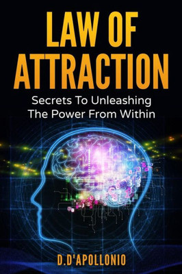 Law Of Attraction: Secrets To Unleashing The Powers From Within (Money, Happiness, Love, Success, Achieve, Dreams, Visualisation Techniques)