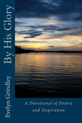 By His Glory: Devotional Of Poems And Inspirations
