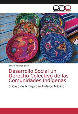 Desarrollo Social un Derecho Colectivo de las Comunidades Indígenas: El Caso de Ixmiqulpan Hidalgo México (Spanish Edition)