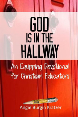 God Is In The Hallway: An Equipping Devotional For Christian Educators