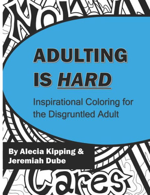 Adulting Is Hard: Inspirational Coloring For The Disgruntled Adult