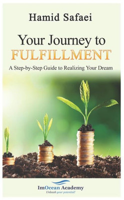 Your Journey To Fulfillment: A Step-By-Step Guide To Realizing Your Dream