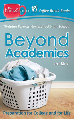 Beyond Academics: Preparation For College And For Life (The Homescholar's Coffee Break Book Series)