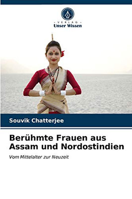 Berühmte Frauen aus Assam und Nordostindien: Vom Mittelalter zur Neuzeit (German Edition)