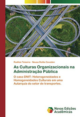 As Culturas Organizacionais na Administração Pública: O caso DNIT: Heterogeneidades e Homogeneidades Culturais em uma Autarquia do setor de transportes. (Portuguese Edition)
