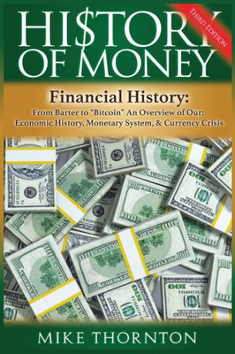 History Of Money: Financial History: From Barter To Bitcoin - An Overview Of Our Economic History, Monetary System & Currency Crisis