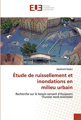 Étude de ruissellement et inondations en milieu urbain: Recherche sur le bassin versant d’Essijoumi (Tunisie nord-orientale) (French Edition)