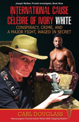 International Cause Celèbre Of Ivory White: Conspiracy, Crime, And A Major Fight, Waged In Secret (Joseph Mcgee Private Investigator: Book Nine)