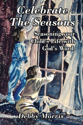 Celebrate The Seasons: Seasoning Your Child's Life With God's Word