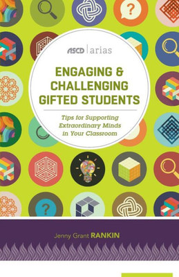 Engaging And Challenging Gifted Students: Tips For Supporting Extraordinary Minds In Your Classroom (Ascd Arias)