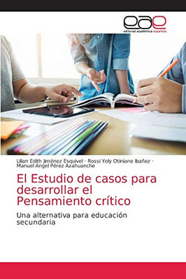 El Estudio de casos para desarrollar el Pensamiento crítico: Una alternativa para educación secundaria (Spanish Edition)