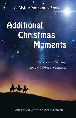 Additional Christmas Moments: 67 Stories Celebrating The True Spirit Of Christmas (Divine Moments)