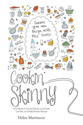 Cookin Skinny: A Collection Of Low-Calorie, Low-Carb, Low-Fat, And High-Protein Recipes