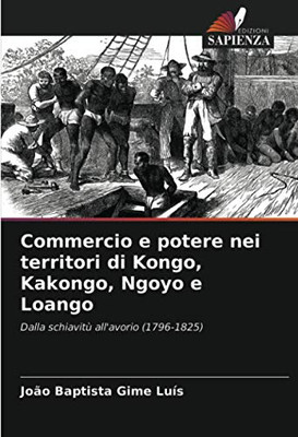 Commercio e potere nei territori di Kongo, Kakongo, Ngoyo e Loango: Dalla schiavitù all'avorio (1796-1825) (Italian Edition)