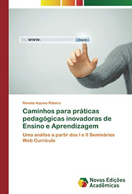Caminhos para práticas pedagógicas inovadoras de Ensino e Aprendizagem: Uma análise a partir dos I e II Seminários Web Currículo (Portuguese Edition)