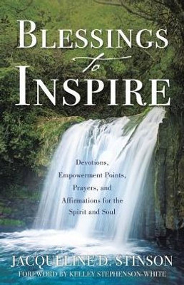 Blessings To Inspire: Devotions, Empowerment Points, Prayers, And Affirmations For The Spirit And Soul