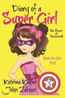 Diary Of A Super Girl - Book 3: The Power Of Teamwork!: Books For Girls 9 -12