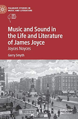 Music and Sound in the Life and Literature of James Joyce: Joyces Noyces (Palgrave Studies in Music and Literature)