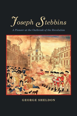 Joseph Stebbins: A Pioneer At The Outbreak Of The Revolution