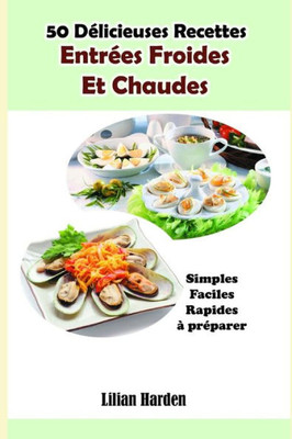 50 Delicieuses Recettes : Entrees Froides Et Chaudes (French Edition)