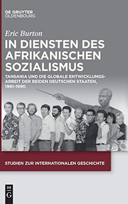 In Diensten des Afrikanischen Sozialismus: Tansania und die globale Entwicklungsarbeit der beiden deutschen Staaten, 19611990 (Issn) (German Edition)