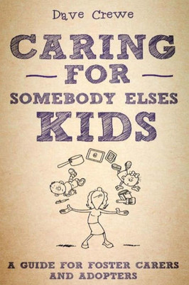 Caring For Somebody Else's Kids: A Guide For Foster Carers And Adopters