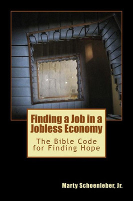 Finding A Job In A Jobless Economy: The Bible Code For Finding A Job