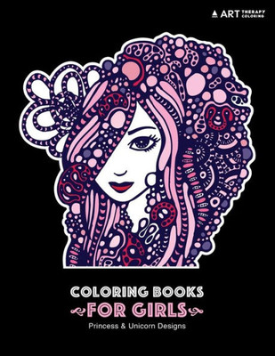 Coloring Books For Girls: Princess & Unicorn Designs: Advanced Coloring Pages For Tweens, Older Kids & Girls, Detailed Zendoodle Designs & Patterns, ... Practice For Stress Relief & Relaxation