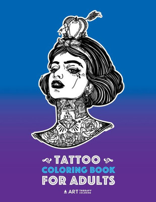 Tattoo Coloring Books For Adults: Stress Relieving Adult Coloring Book For Men & Women, Detailed Tattoo Designs Of Animals, Lions, Tigers, Eagles, ... Practice For Stress Relief & Relaxation
