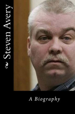 Steven Avery: A Biography