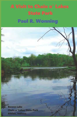 A Visit To Chain O' Lakes State Park: An Indiana State Park Tourism Guide Book (Indiana State Park Travel Guide Series)