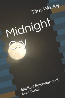 Midnight Cry: Spiritual Empowerment Devotional (The Midnight Cry)