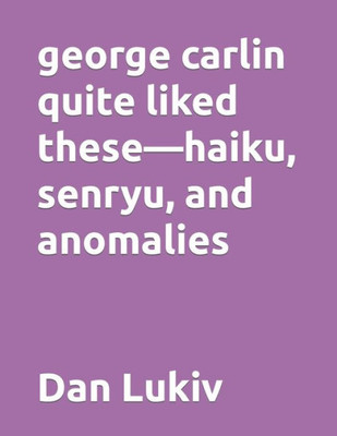 George Carlin Quite Liked TheseHaiku, Senryu, And Anomalies