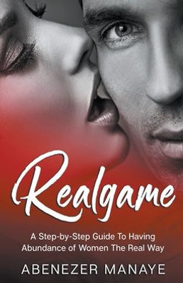 Realgame: A Step-By-Step Guide To Having Abundance Of Women