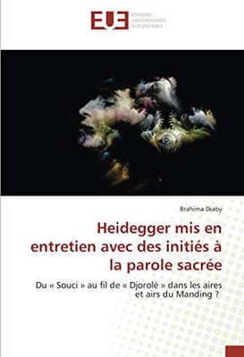 Heidegger mis en entretien avec des initiés à la parole sacrée: Du « Souci » au fil de « Djorolé » dans les aires et airs du Manding ? (French Edition)