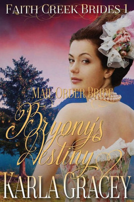 Mail Order Bride - Bryony's Destiny: Sweet Clean Historical Western Mail Order Bride Inspirational Romance (Faith Creek Brides)