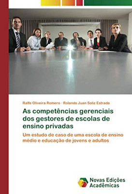 As competências gerenciais dos gestores de escolas de ensino privadas: Um estudo de caso de uma escola de ensino médio e educação de jovens e adultos (Portuguese Edition)